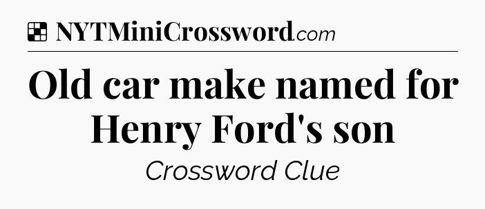 Solution: Old car make named for Henry Ford's son - NYT Crossword
