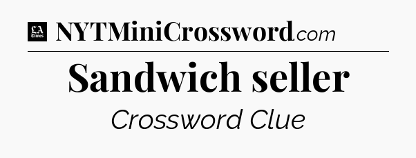 Sandwich seller - LA Times Crossword