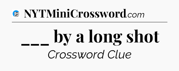 ___ by a long shot Crossword Clue