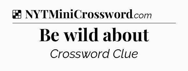 Solution: Be wild about - NYT Crossword