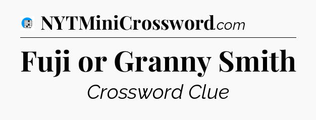 Fuji or Granny Smith Crossword Clue