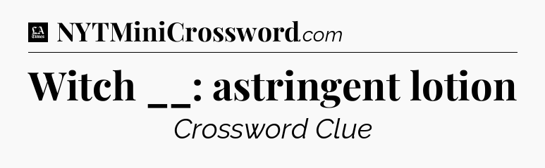 Witch __: astringent lotion - LA Times Crossword