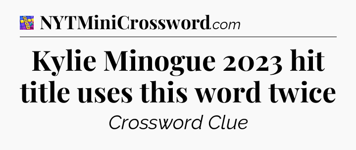 Kylie Minogue 2023 hit title uses this word twice Codycross