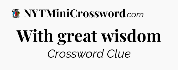 With great wisdom Crossword Clue