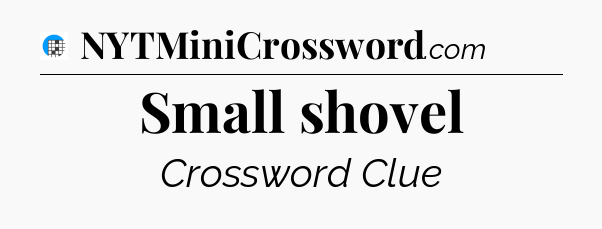 Small shovel Crossword Clue