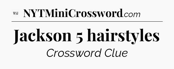 Jackson 5 hairstyles - WSJ Crossword