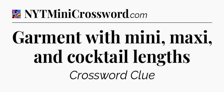 Garment with mini, maxi, and cocktail lengths Crossword Clue