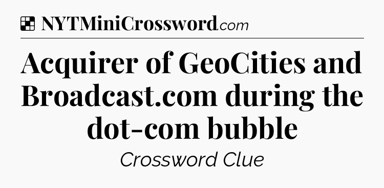 Solution: Acquirer of GeoCities and Broadcast.com during the dot-com bubble - NYT Crossword