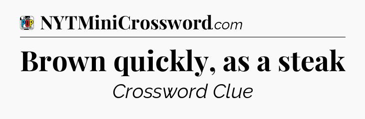 Brown quickly, as a steak Crossword Clue