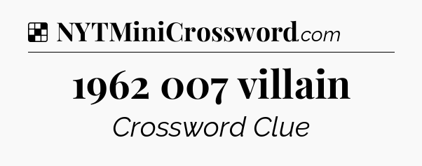 Solution: 1962 007 villain - NYT Crossword