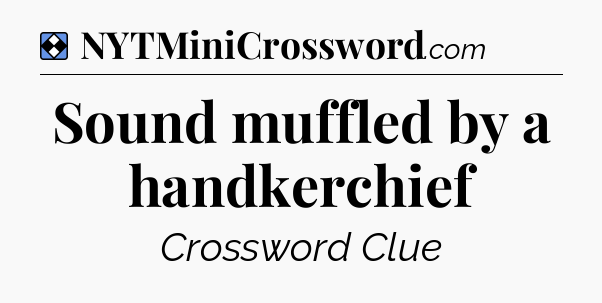 Solution: Sound muffled by a handkerchief - NYT Mini Crossword