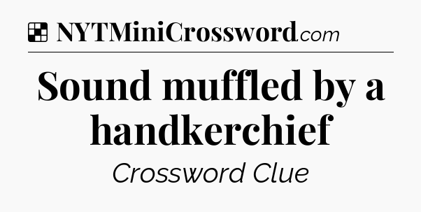 Solution: Sound muffled by a handkerchief - NYT Crossword