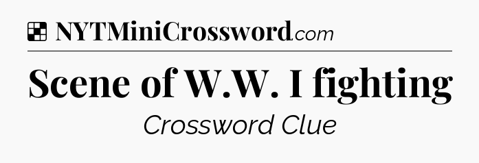 Solution: Scene of W.W. I fighting - NYT Crossword