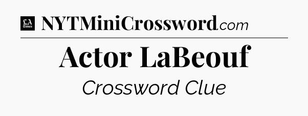 Actor LaBeouf - LA Times Crossword