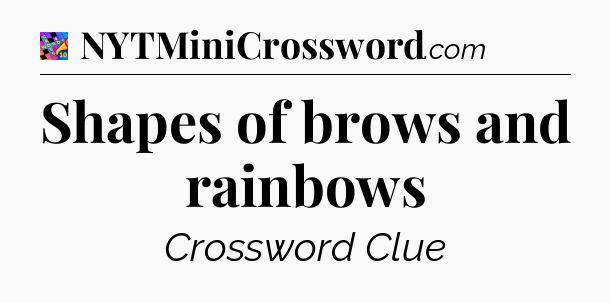 Shapes of brows and rainbows Crossword Clue