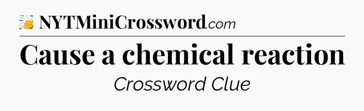 Cause a chemical reaction - 7 Little Words
