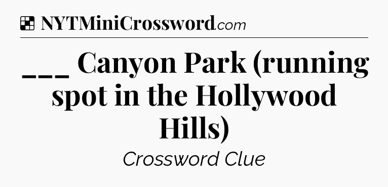 Solution: ___ Canyon Park (running spot in the Hollywood Hills) - NYT Crossword