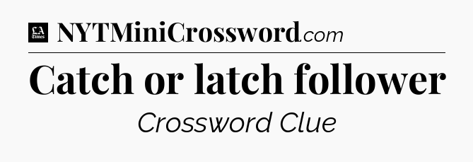 Catch or latch follower - LA Times Crossword