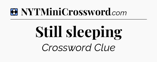 Solution: Still sleeping - NYT Mini Crossword