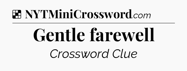 Solution: Gentle farewell - NYT Crossword