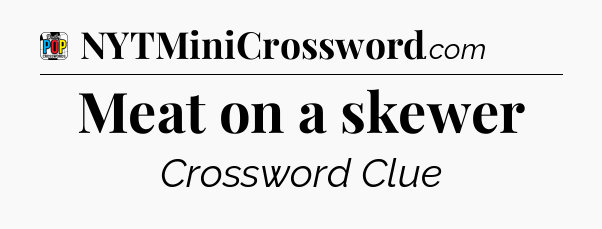 Meat on a skewer Crossword Clue
