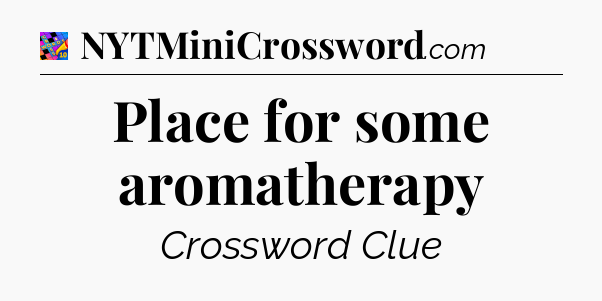 Place for some aromatherapy Crossword Clue