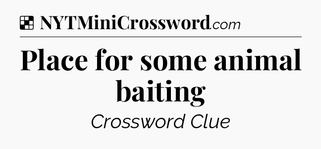 Solution: Place for some animal baiting - NYT Crossword
