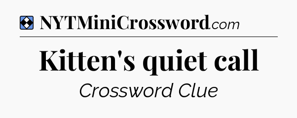 Solution: Kitten's quiet call - NYT Mini Crossword