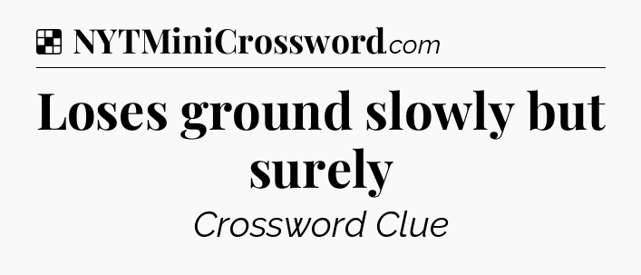 Solution: Loses ground slowly but surely - NYT Crossword