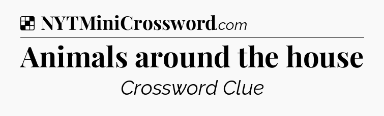 Solution: Animals around the house - NYT Crossword