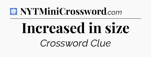 Increased in size Puzzle Page Crossword Clue