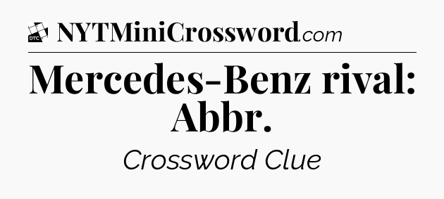 Mercedes-Benz rival: Abbr - Daily Themed Classic Crossword