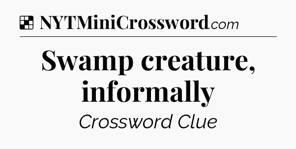 Solution: Swamp creature, informally - NYT Crossword