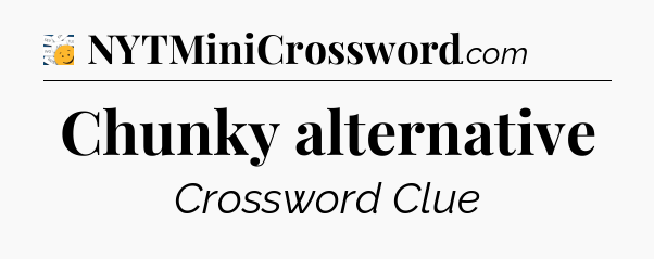 Chunky alternative - 7 Little Words