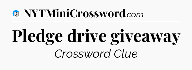 Pledge drive giveaway Crossword Clue