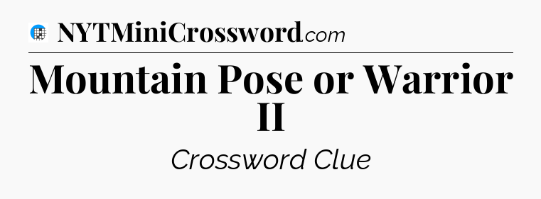 Mountain Pose or Warrior II Crossword Clue