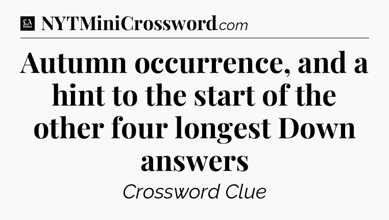 Autumn occurrence, and a hint to the start of the other four longest Down answers - LA Times Crossword
