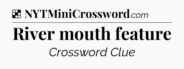 Solution: River mouth feature - NYT Crossword