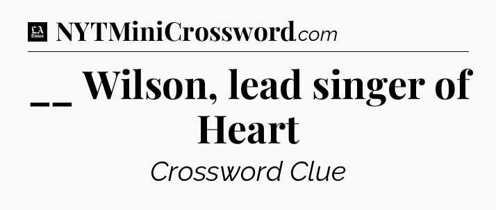 __ Wilson, lead singer of Heart - LA Times Crossword