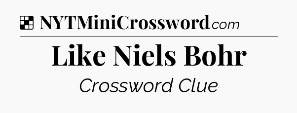 Solution: Like Niels Bohr - NYT Crossword