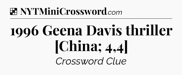 Solution: 1996 Geena Davis thriller [China; 4,4] - NYT Crossword