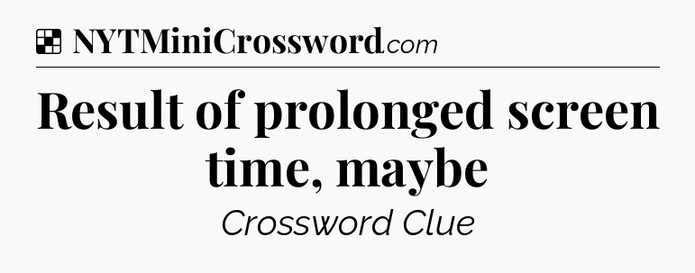 Solution: Result of prolonged screen time, maybe - NYT Crossword