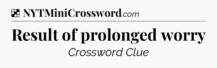 Solution: Result of prolonged worry - NYT Crossword