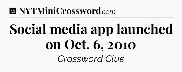 Social media app launched on Oct. 6, 2010 - LA Times Crossword