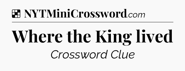 Solution: Where the King lived - NYT Crossword