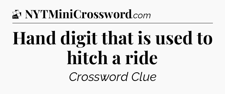 Hand digit that is used to hitch a ride - Daily Themed Mini Crossword