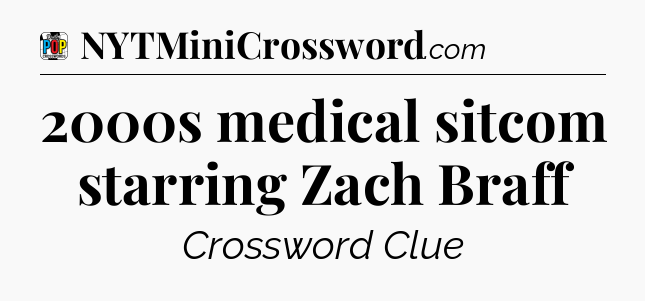 2000s medical sitcom starring Zach Braff Crossword Clue