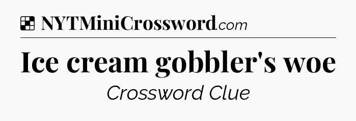 Solution: Ice cream gobbler's woe - NYT Crossword