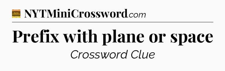 Prefix with plane or space - Eugene Sheffer Crossword