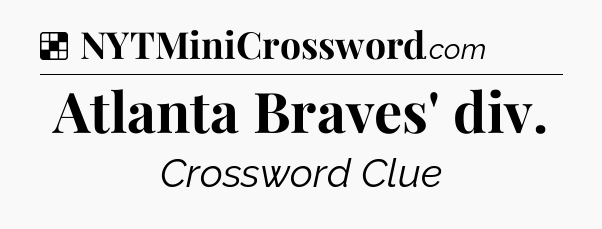 Solution: Atlanta Braves' div - NYT Crossword